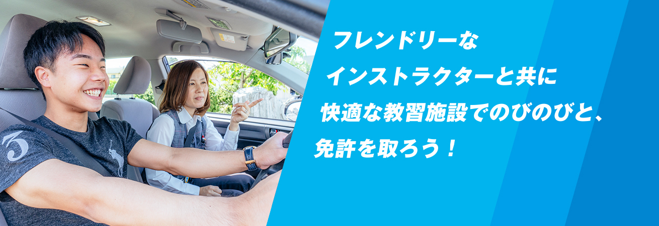 フレンドリーなインストラクターと共に快適な教習施設でのびのびと、免許を取ろう！